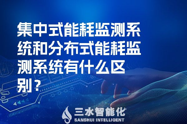 集中式能耗監(jiān)測系統(tǒng)和分布式能耗監(jiān)測系統(tǒng)有什么區(qū)別？.jpg