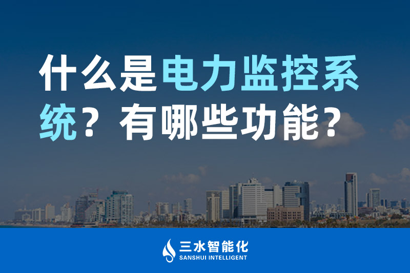 三水智能化什么是電力監(jiān)控系統(tǒng)？有哪些功能？