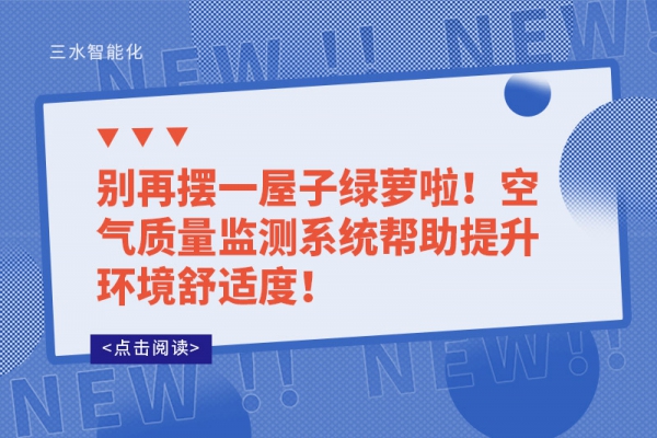 別再擺一屋子綠蘿啦！空氣質(zhì)量監(jiān)測系統(tǒng)幫助提升環(huán)境舒適度！
