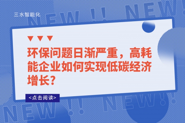 環(huán)保問(wèn)題日漸嚴(yán)重，高耗能企業(yè)如何實(shí)現(xiàn)低碳經(jīng)濟(jì)增長(zhǎng)?