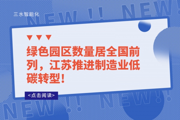 綠色園區(qū)數(shù)量居全國(guó)前列，江蘇推進(jìn)制造業(yè)低碳轉(zhuǎn)型!
