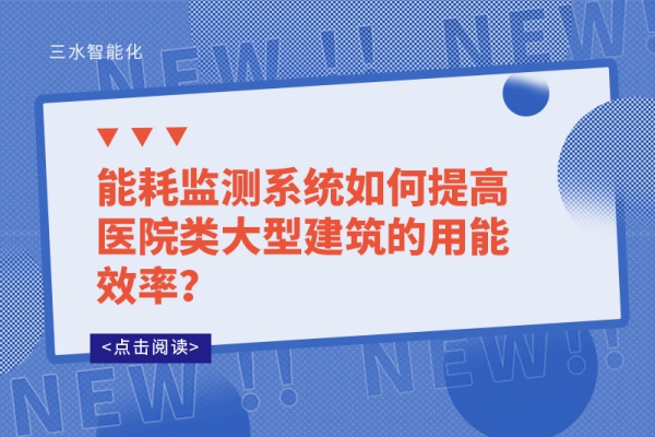 能耗監(jiān)測系統(tǒng)如何提高醫(yī)院類大型建筑的用能效率？
