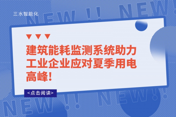 建筑能耗監(jiān)測系統(tǒng)助力工業(yè)企業(yè)應(yīng)對(duì)夏季用電高峰!
