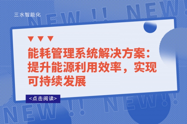 能耗管理系統(tǒng)解決方案：提升能源利用效率，實現(xiàn)可持續(xù)發(fā)展